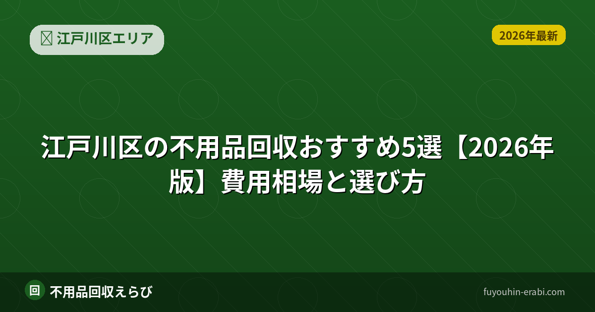 江戸川区の不用品回収おすすめ5選【2026年版】費用相場と選び方